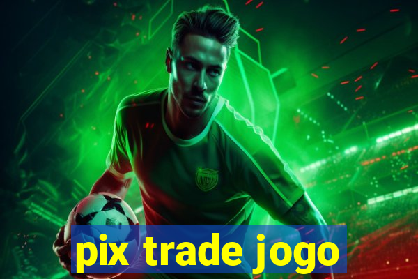 pix trade jogo